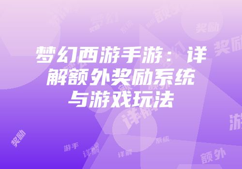 梦幻西游手游：详解额外奖励系统与游戏玩法