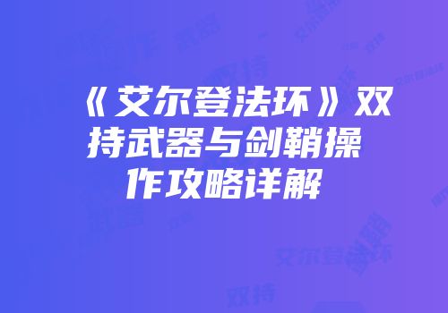 《艾尔登法环》双持武器与剑鞘操作攻略详解