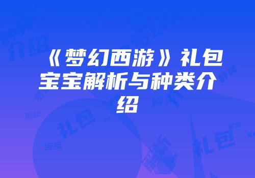《梦幻西游》礼包宝宝解析与种类介绍