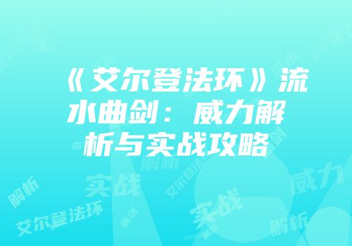 《艾尔登法环》流水曲剑：威力解析与实战攻略