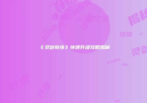 《灵剑奇缘》快速升级攻略揭秘