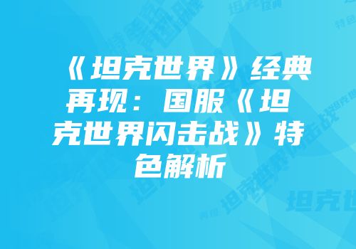 《坦克世界》经典再现:国服《坦克世界闪击战》特色解析