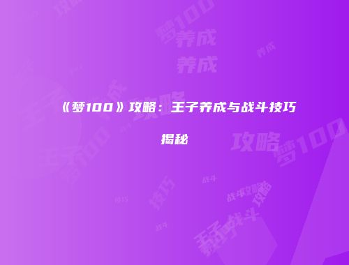 《梦100》攻略:王子养成与战斗技巧揭秘