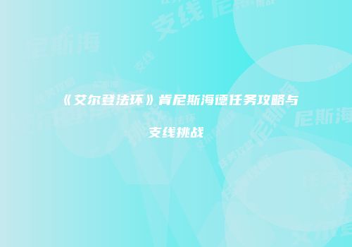《艾尔登法环》肯尼斯海德任务攻略与支线挑战