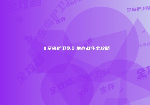 《空岛护卫队》生存战斗全攻略