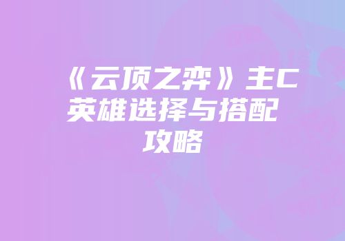《云顶之弈》主C英雄选择与搭配攻略