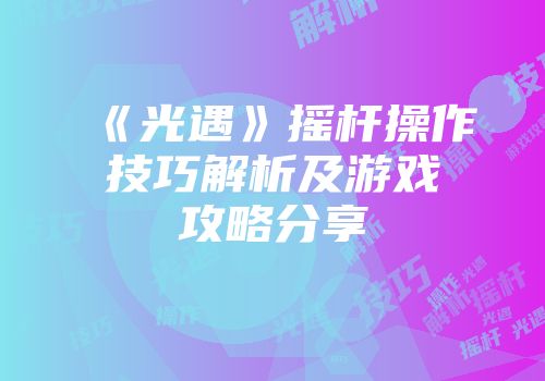 《光遇》摇杆操作技巧解析及游戏攻略分享