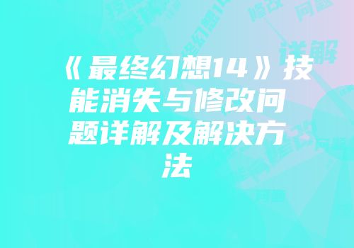 《最终幻想14》技能消失与修改问题详解及解决方法