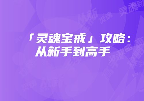 「灵魂宝戒」攻略：从新手到高手