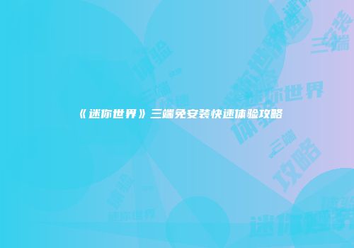 《迷你世界》三端免安装快速体验攻略