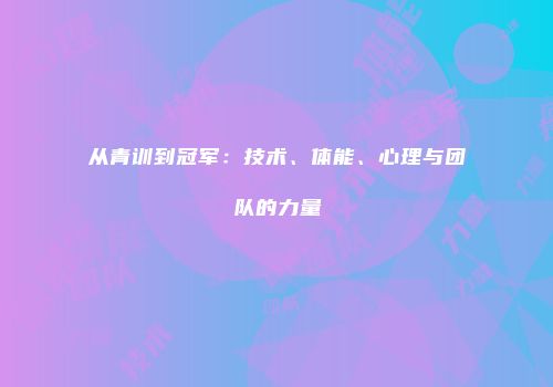 从青训到冠军：技术、体能、心理与团队的力量