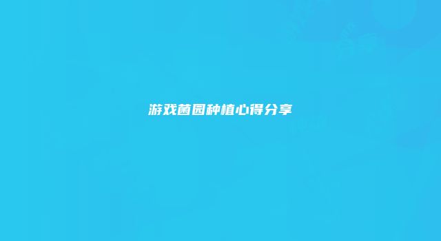 游戏菌园种植心得分享