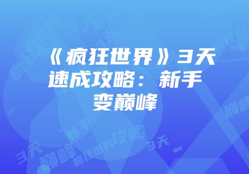 《疯狂世界》3天速成攻略：新手变巅峰