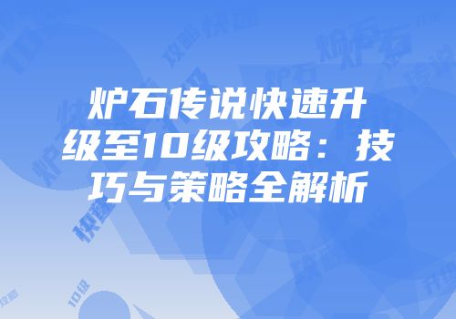 炉石传说快速升级至10级攻略：技巧与策略全解析