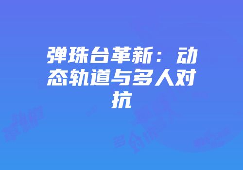 弹珠台革新：动态轨道与多人对抗