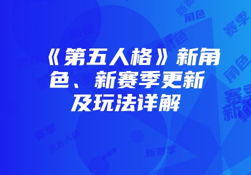 《第五人格》新角色、新赛季更新及玩法详解