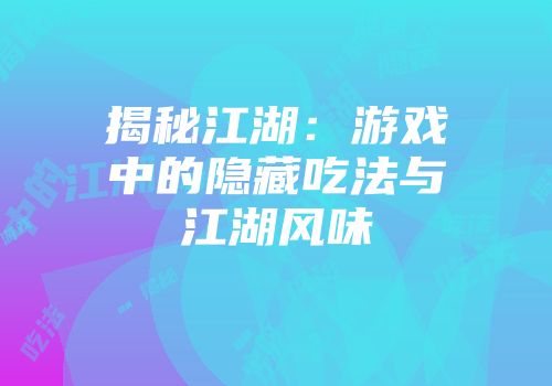 揭秘江湖:游戏中的隐藏吃法与江湖风味