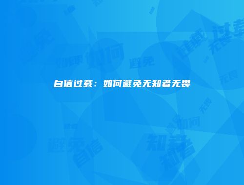 自信过载：如何避免无知者无畏