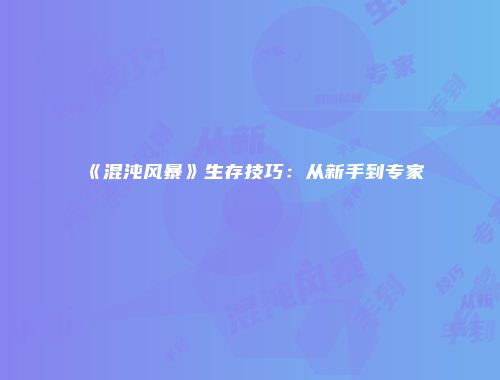 《混沌风暴》生存技巧：从新手到专家