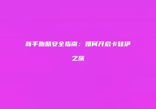 新手跑酷安全指南：如何开启卡哇伊之旅