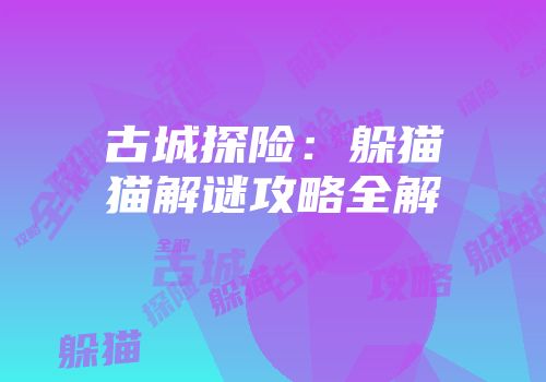 古城探险：躲猫猫解谜攻略全解
