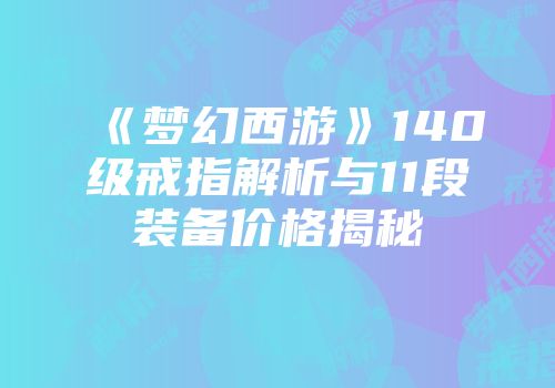 《梦幻西游》140级戒指解析与11段装备价格揭秘