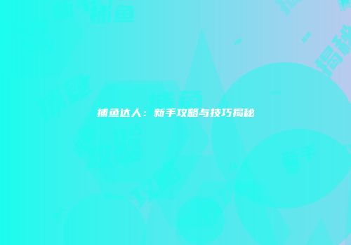 捕鱼达人：新手攻略与技巧揭秘