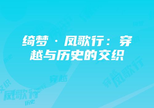 绮梦·凤歌行：穿越与历史的交织