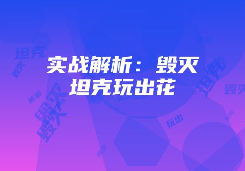 实战解析：毁灭坦克玩出花
