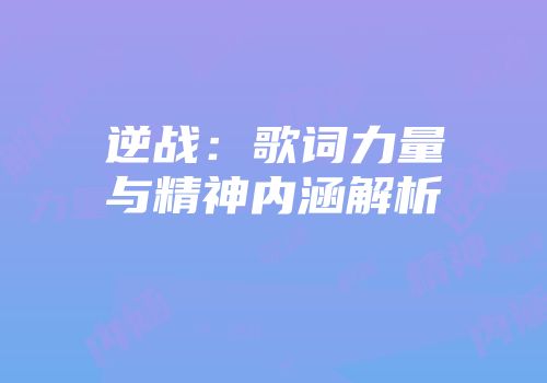 逆战:歌词力量与精神内涵解析