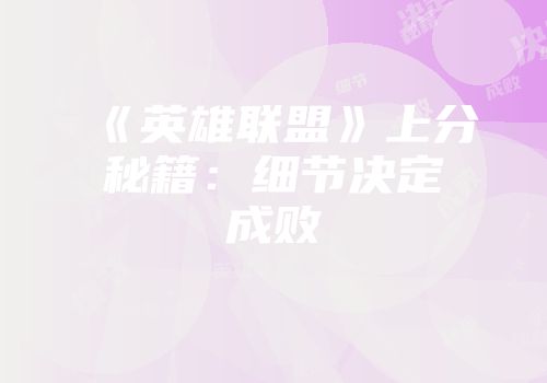 《英雄联盟》上分秘籍:细节决定成败