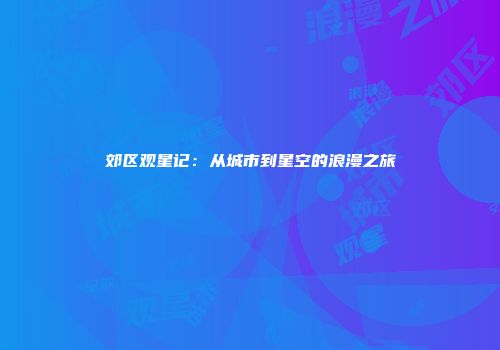 郊区观星记：从城市到星空的浪漫之旅