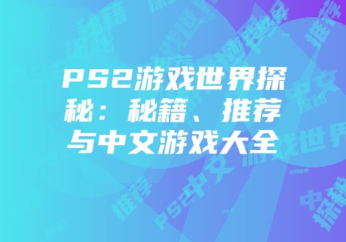 PS2游戏世界探秘：秘籍、推荐与中文游戏大全