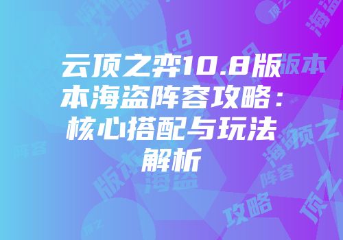 云顶之弈10.8版本海盗阵容攻略：核心搭配与玩法解析