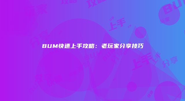 BUM快速上手攻略：老玩家分享技巧
