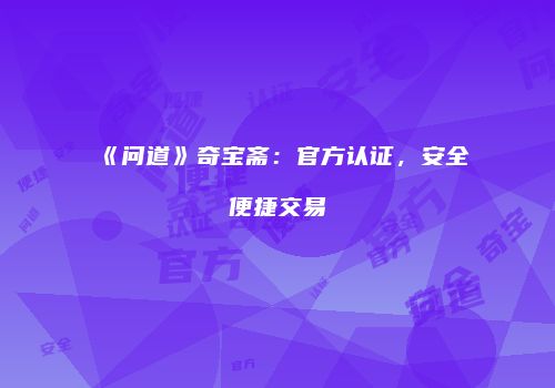 《问道》奇宝斋：官方认证，安全便捷交易