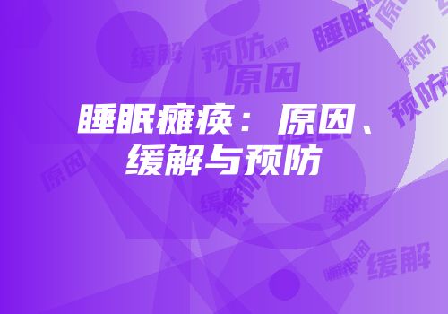 睡眠瘫痪：原因、缓解与预防