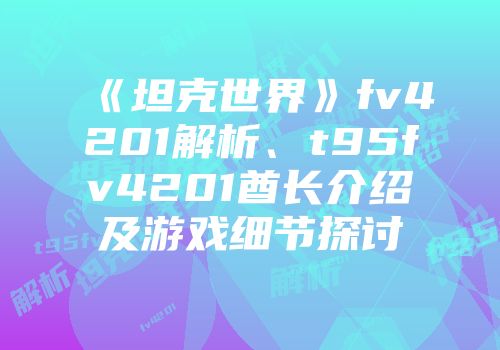 《坦克世界》fv4201解析、t95fv4201酋长介绍及游戏细节探讨