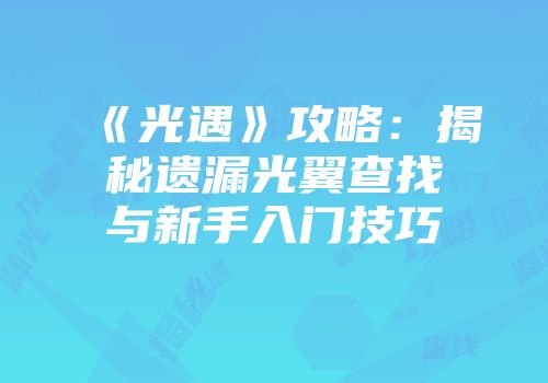 《光遇》攻略：揭秘遗漏光翼查找与新手入门技巧