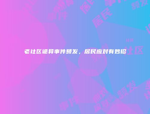 老社区诡异事件频发，居民应对有妙招