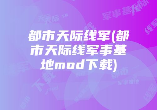 都市天际线军(都市天际线军事基地mod下载)