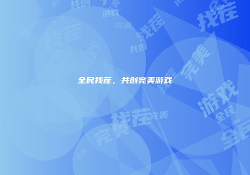 全民找茬，共创完美游戏
