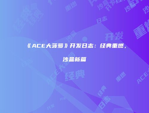 《ACE大菠萝》开发日志：经典重燃，沙盒新篇