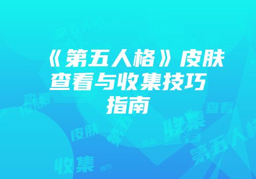 《第五人格》皮肤查看与收集技巧指南