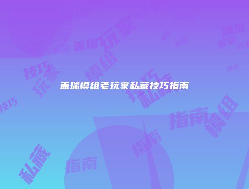 盖瑞模组老玩家私藏技巧指南