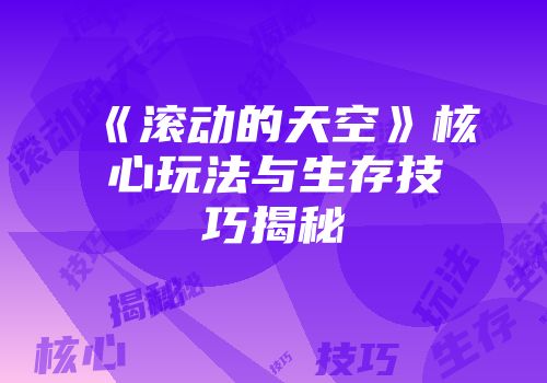 《滚动的天空》核心玩法与生存技巧揭秘