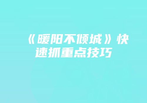《暖阳不倾城》快速抓重点技巧