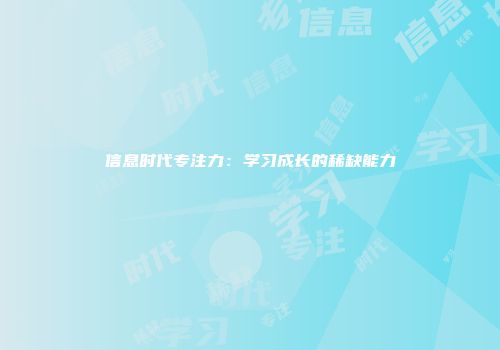 信息时代专注力：学习成长的稀缺能力
