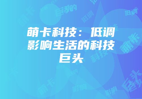 萌卡科技：低调影响生活的科技巨头