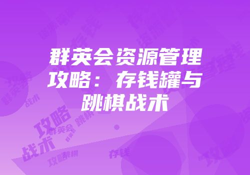 群英会资源管理攻略：存钱罐与跳棋战术